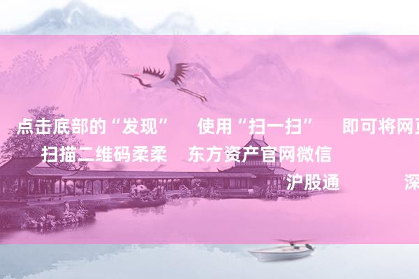 压赌注游戏      点击底部的“发现”     使用“扫一扫”     即可将网页共享至一又友圈                            扫描二维码柔柔    东方资产官网微信                                                                        沪股通             深股通             