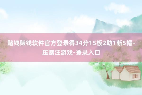 赌钱赚钱软件官方登录得34分15板2助1断5帽-压赌注游戏-登录入口